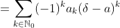 =\sum_{k\in\mathbb{N}_{0}}(-1)^{k}a_{k}(\delta-a)^{k}