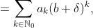 =\sum_{k\in\mathbb{N}_{0}}a_{k}(b+\delta)^{k},