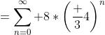 =\sum_{n=0}^\infty 8*\left(\frac 34\right)^n