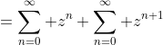 =\sum_{n=0}^\infty z^n+\sum_{n=0}^\infty z^{n+1}