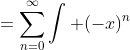 =\sum_{n=0}^{\infty}\int (-x)^n