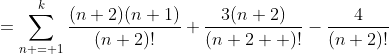 =\sum_{n = 1}^{k}\frac{(n+2)(n+1)}{(n+2)!}+\frac{3(n+2)}{(n+2  )!}-\frac{4}{(n+2)!}