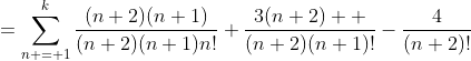 =\sum_{n = 1}^{k}\frac{(n+2)(n+1)}{(n+2)(n+1)n!}+\frac{3(n+2)  }{(n+2)(n+1)!}-\frac{4}{(n+2)!}
