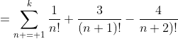 =\sum_{n = 1}^{k}\frac{1}{n!}+\frac{3}{(n+1)!}-\frac{4}{n+2)!}