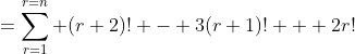 =\sum_{r=1}^{r=n} (r+2)! - 3(r+1)! + 2r!