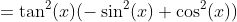 =\tan^{2}(x)(-\sin^{2}(x)+\cos^{2}(x))