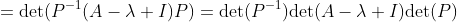 =\text{det}(P^{-1}(A-\lambda I)P)=\text{det}(P^{-1})\text{det}(A-\lambda I)\text{det}(P)