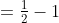 =\tfrac12-1