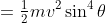 =\tfrac12mv^2\sin^4\theta