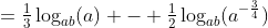 =\tfrac13\log_{ab}(a) - \tfrac12\log_{ab}(a^{-\frac34})