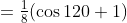 =\tfrac18(\cos120+1)
