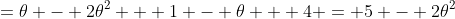 =\theta - 2\theta^2 + 1 - \theta + 4 = 5 - 2\theta^2