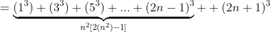 =\underbrace{(1^3)+(3^3)+(5^3)+...+(2n-1)^3}_{n^2[2(n^2)-1]} +(2n+1)^3