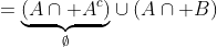 =\underset{\emptyset}{\underbrace{(A\cap A^{c})}}\cup(A\cap B)
