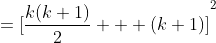 ={[\frac{k(k+1)}{2} + (k+1)]}^2