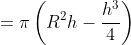 ={\pi}\left(R^{2}h-\frac{h^{3}}{4}\right)