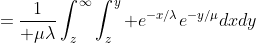 ={1\over \mu\lambda}\int_z^{\infty}\int_z^y e^{-x/\lambda}e^{-y/\mu}dxdy