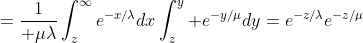 ={1\over \mu\lambda}\int_z^{\infty}e^{-x/\lambda}dx\int_z^y e^{-y/\mu}dy=e^{-z/\lambda}e^{-z/\mu}
