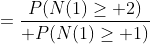 ={P(N(1)\ge 2)\over P(N(1)\ge 1)}