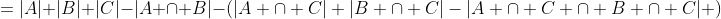 =|A|+|B|+|C|-|A \cap B|-\left(|A \cap C|+|B \cap C|-|A \cap C \cap B \cap C| \right)