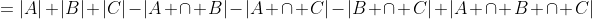 =|A|+|B|+|C|-|A \cap B|-|A \cap C|-|B \cap C|+|A \cap B \cap C|