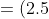 =(2.5)^{2}(12/5)(\frac{1}{5}-\frac{1}{6})=.5