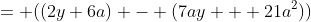 = ((2y+6a) - (7ay + 21a^2))