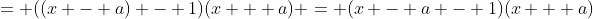 = ((x - a) - 1)(x + a) = (x - a - 1)(x + a)