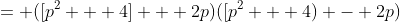 = ([p^2 + 4] + 2p)([p^2 + 4) - 2p)