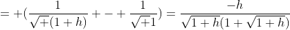 = (\frac{1}{\sqrt (1+h)} - \frac{1}{\sqrt 1})=\frac{-h}{\sqrt{1+h}(1+\sqrt{1+h})}