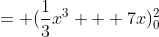 = (\frac{1}{3}x^3 + 7x)^2_0