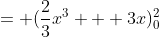 = (\frac{2}{3}x^3 + 3x)^2_0