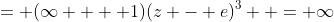 = (\infty  + 1)(z - e)^3  = \infty