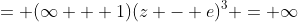 = (\infty + 1)(z - e)^3 = \infty