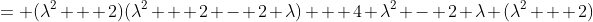 = (\lambda^2 + 2)(\lambda^2 + 2 - 2 \lambda) + 4 \lambda^2 - 2 \lambda (\lambda^2 + 2)
