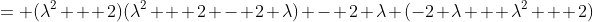 = (\lambda^2 + 2)(\lambda^2 + 2 - 2 \lambda) - 2 \lambda (-2 \lambda + \lambda^2 + 2)