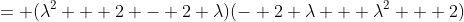 = (\lambda^2 + 2 - 2 \lambda)(- 2 \lambda + \lambda^2 + 2)