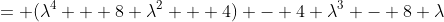= (\lambda^4 + 8 \lambda^2 + 4) - 4 \lambda^3 - 8 \lambda