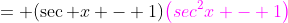 = (\sec x - 1){\color{magenta}\left(sec^{2}x - 1\right)}