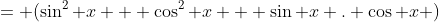= (\sin^2 x + \cos^2 x + \sin x . \cos x )