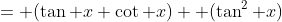 = (\tan x \cot x)+ (\tan^2 x)