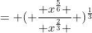 = ( \frac{ x^{\frac{5}{6}} }{ x^{\frac{2}{3}} } )^{\frac{1}{3}}
