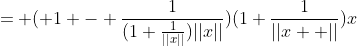 = ( 1 - \frac{1}{(1+\frac{1}{||x||})||x||})(1+\frac{1}{||x  ||})x