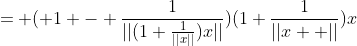 = ( 1 - \frac{1}{||(1+\frac{1}{||x||})x||})(1+\frac{1}{||x  ||})x
