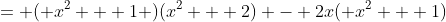 = ( x^2 + 1 )(x^2 + 2) - 2x( x^2 + 1)