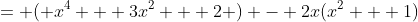 = ( x^4 + 3x^2 + 2 ) - 2x(x^2 + 1)