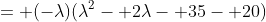 = (-\lambda)(\lambda^2- 2\lambda- 35- 20)