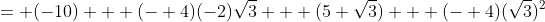 = (-10) + (- 4)(-2)\sqrt{3} + (5 \sqrt{3}) + (- 4)(\sqrt{3})^2