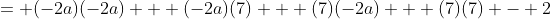 = (-2a)(-2a) + (-2a)(7) + (7)(-2a) + (7)(7) - 2