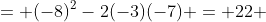 = (-8)^2-2(-3)(-7) = 22 